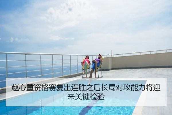 赵心童资格赛复出连胜之后长局对攻能力将迎来关键检验